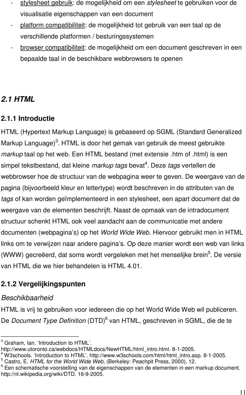 HTML 2.1.1 Introductie HTML (Hypertext Markup Language) is gebaseerd op SGML (Standard Generalized Markup Language) 3. HTML is door het gemak van gebruik de meest gebruikte markup taal op het web.