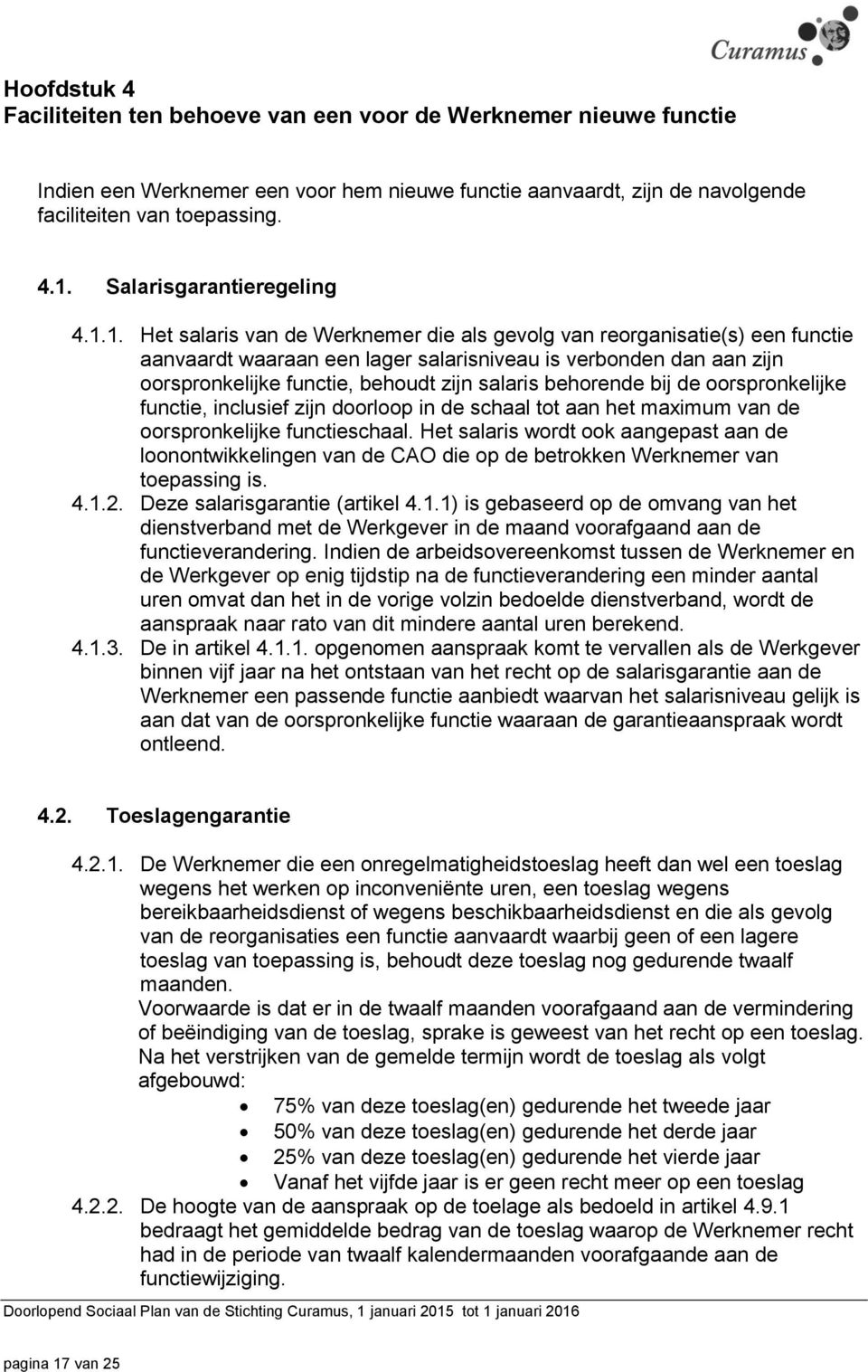 1. Het salaris van de Werknemer die als gevolg van reorganisatie(s) een functie aanvaardt waaraan een lager salarisniveau is verbonden dan aan zijn oorspronkelijke functie, behoudt zijn salaris