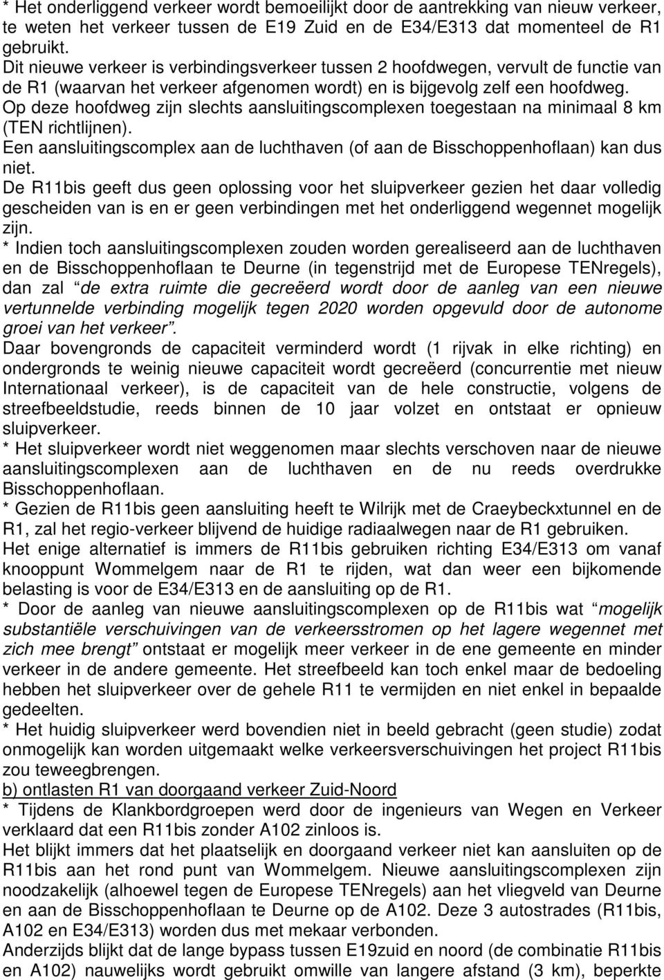 Op deze hoofdweg zijn slechts aansluitingscomplexen toegestaan na minimaal 8 km (TEN richtlijnen). Een aansluitingscomplex aan de luchthaven (of aan de Bisschoppenhoflaan) kan dus niet.