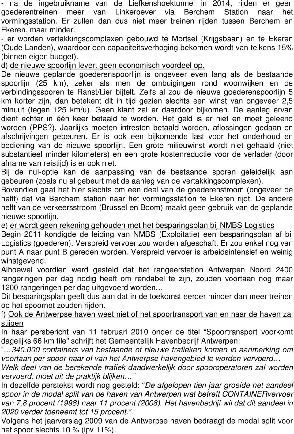 - er worden vertakkingscomplexen gebouwd te Mortsel (Krijgsbaan) en te Ekeren (Oude Landen), waardoor een capaciteitsverhoging bekomen wordt van telkens 15% (binnen eigen budget).