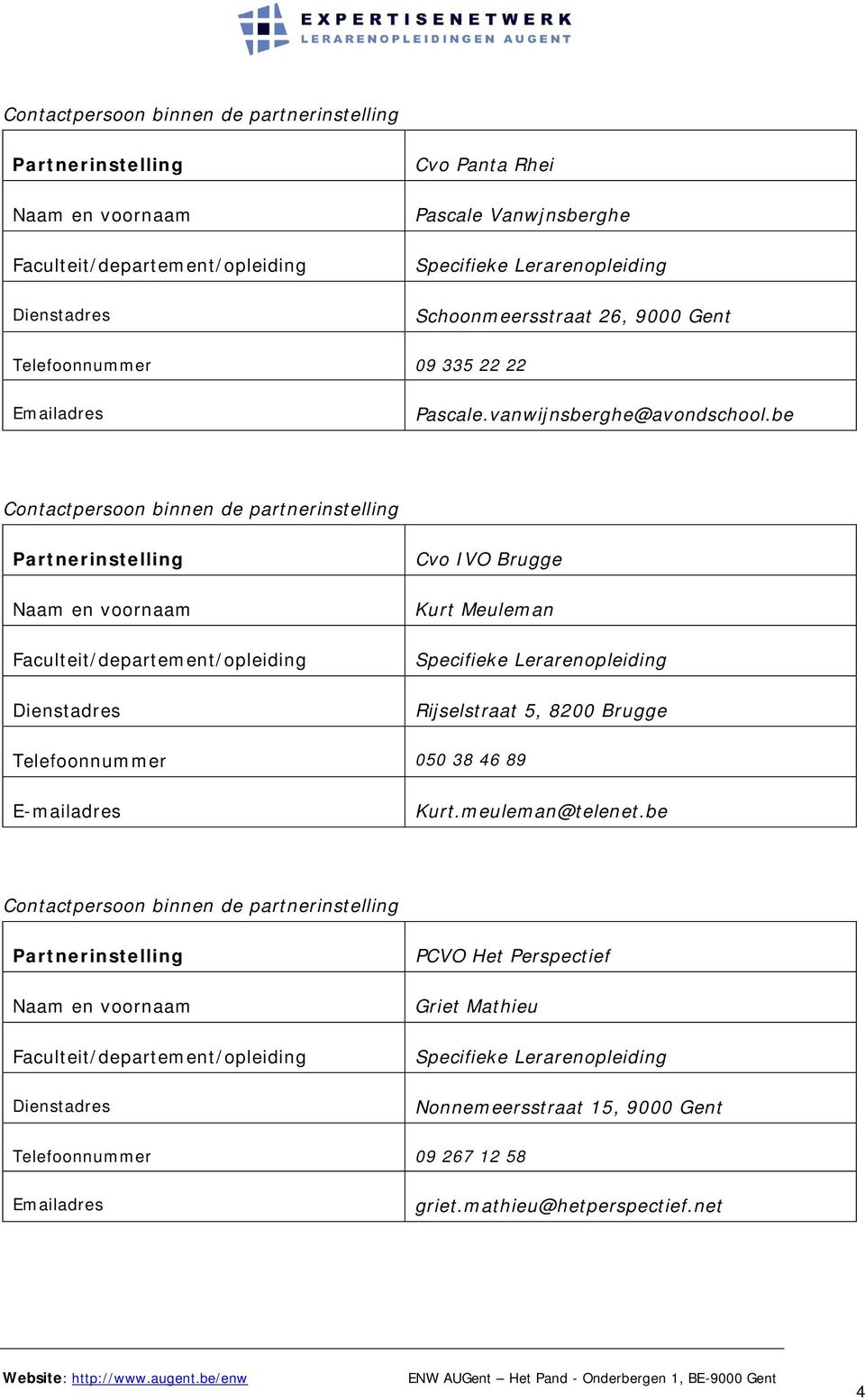 be Contactpersoon binnen de partnerinstelling Partnerinstelling Faculteit/departement/opleiding Cvo IVO Brugge Kurt Meuleman Specifieke Lerarenopleiding Rijselstraat 5, 8200 Brugge