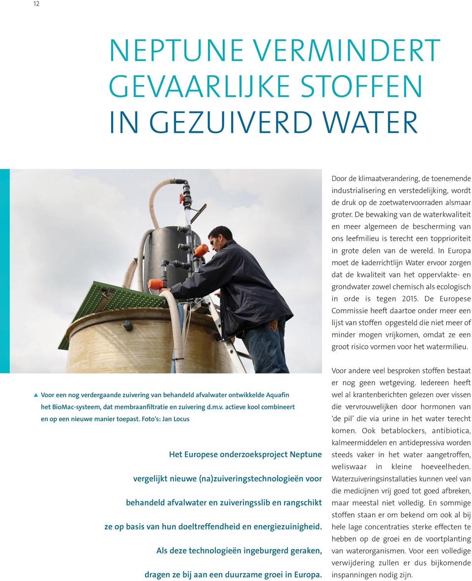 In Europa moet de kaderrichtlijn Water ervoor zorgen dat de kwaliteit van het oppervlakte- en grondwater zowel chemisch als ecologisch in orde is tegen 2015.