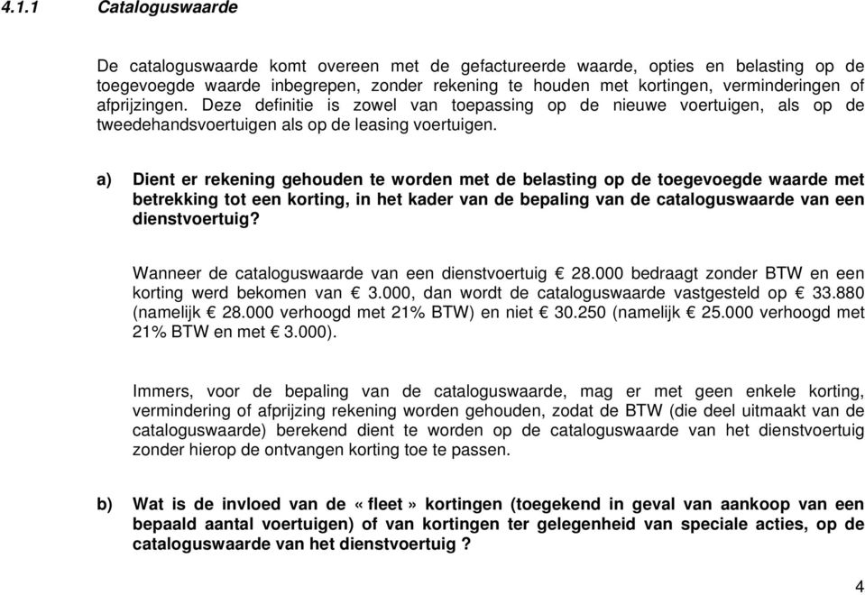 a) Dient er rekening gehouden te worden met de belasting op de toegevoegde waarde met betrekking tot een korting, in het kader van de bepaling van de cataloguswaarde van een dienstvoertuig?