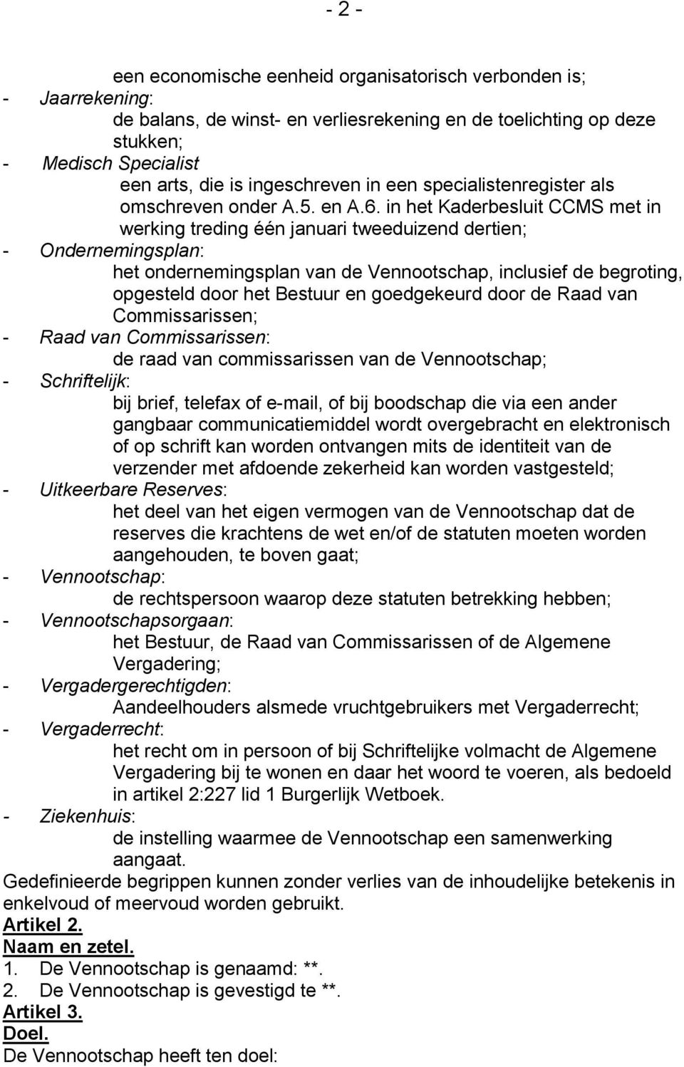 in het Kaderbesluit CCMS met in werking treding één januari tweeduizend dertien; - Ondernemingsplan: het ondernemingsplan van de Vennootschap, inclusief de begroting, opgesteld door het Bestuur en