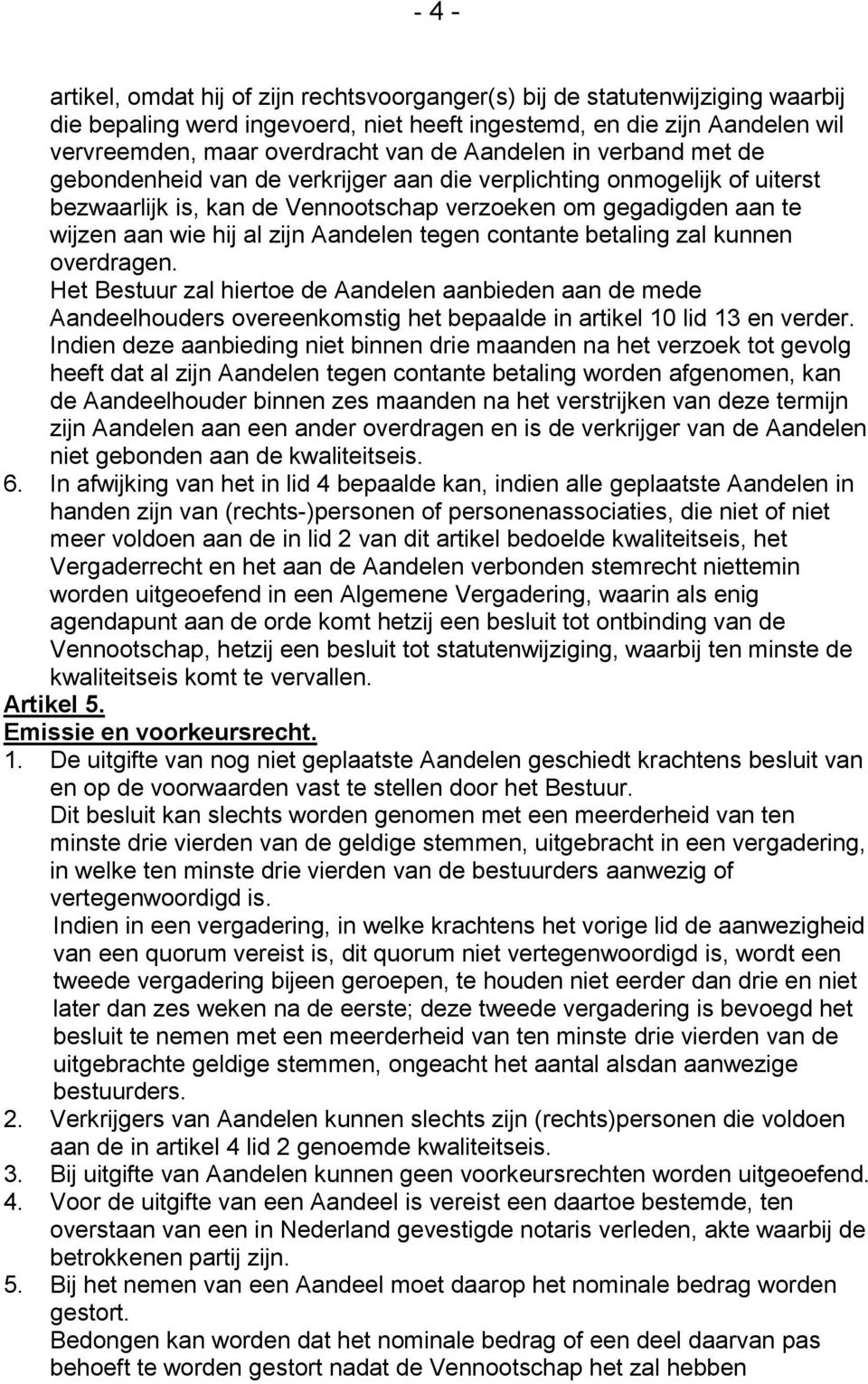 Aandelen tegen contante betaling zal kunnen overdragen. Het Bestuur zal hiertoe de Aandelen aanbieden aan de mede Aandeelhouders overeenkomstig het bepaalde in artikel 10 lid 13 en verder.