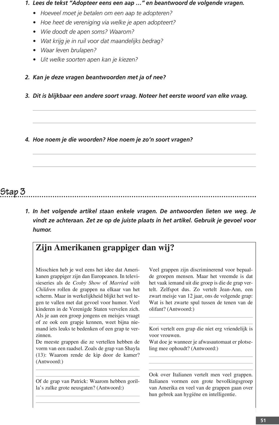 Dit is blijkbaar een andere soort vraag. Noteer het eerste woord van elke vraag. 4. Hoe noem je die woorden? Hoe noem je zo n soort vragen? Stap 3 1. In het volgende artikel staan enkele vragen.