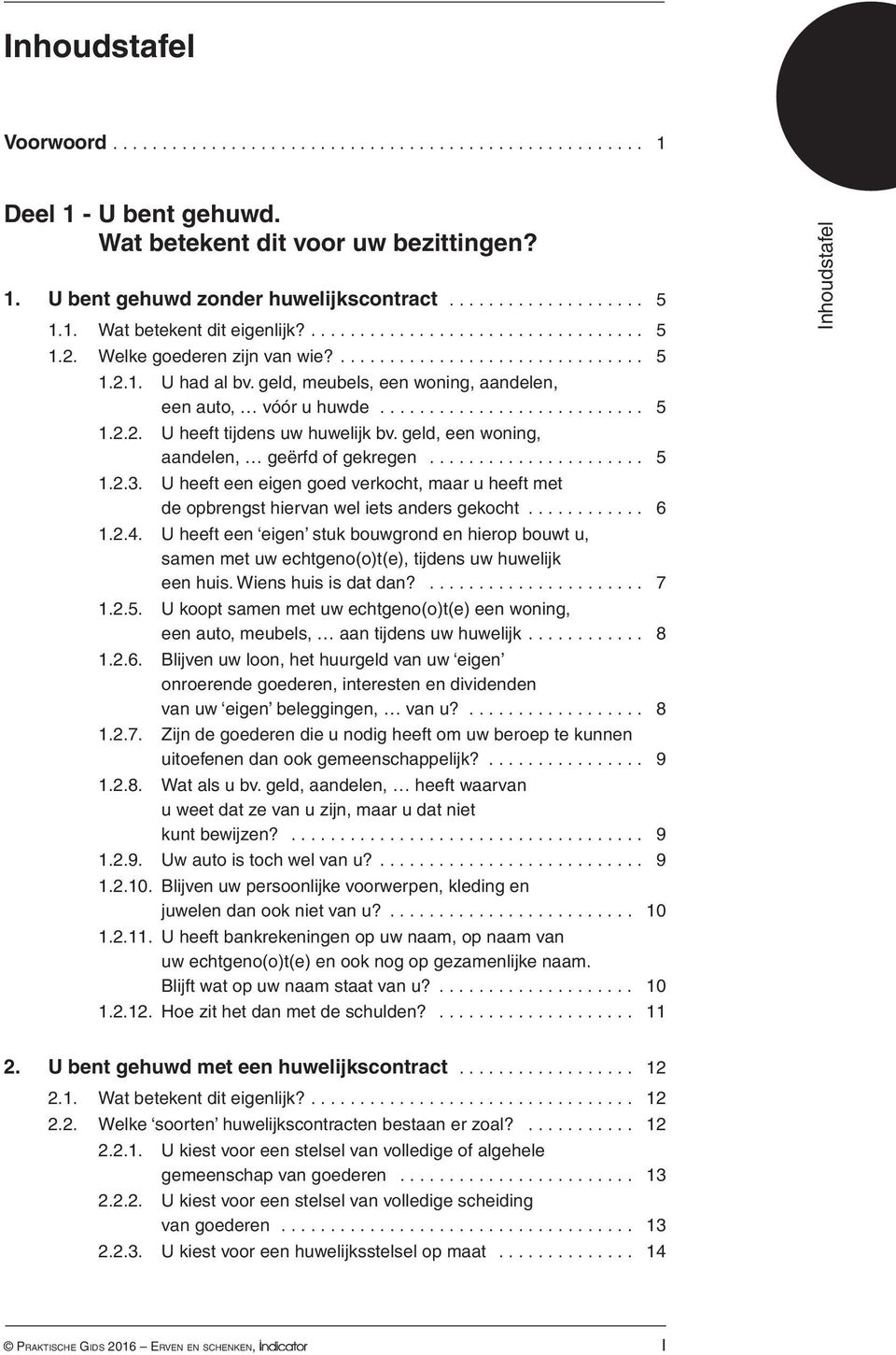 verkocht, maar u heeft met de opbrengst hiervan wel iets anders gekocht 6 124 U heeft een eigen stuk bouwgrond en hierop bouwt u, samen met uw echtgeno(o)t(e), tijdens uw huwelijk een huis Wiens huis