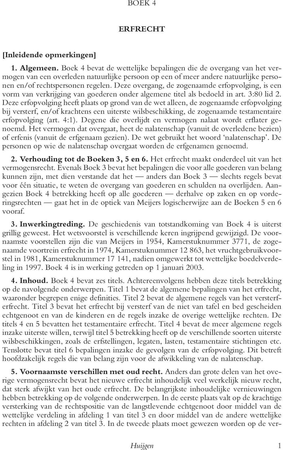 Deze overgang, de zogenaamde erfopvolging, is een vorm van verkrijging van goederen onder algemene titel als bedoeld in art. 3:80 lid 2.