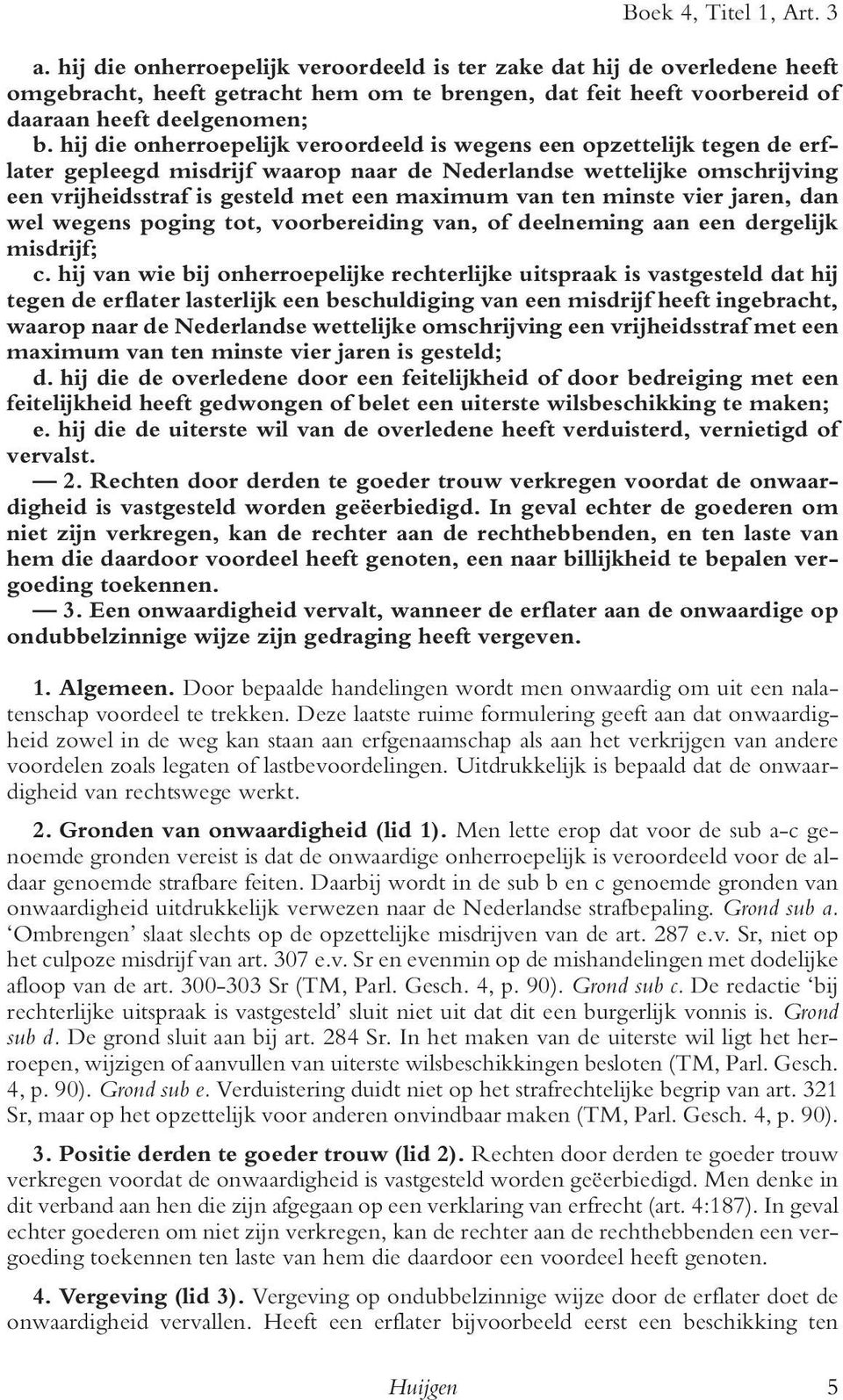 hij die onherroepelijk veroordeeld is wegens een opzettelijk tegen de erflater gepleegd misdrijf waarop naar de Nederlandse wettelijke omschrijving een vrijheidsstraf is gesteld met een maximum van