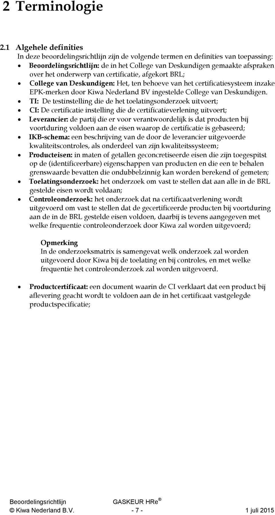 onderwerp van certificatie, afgekort BRL; College van Deskundigen: Het, ten behoeve van het certificatiesysteem inzake EPK-merken door Kiwa Nederland BV ingestelde College van Deskundigen.