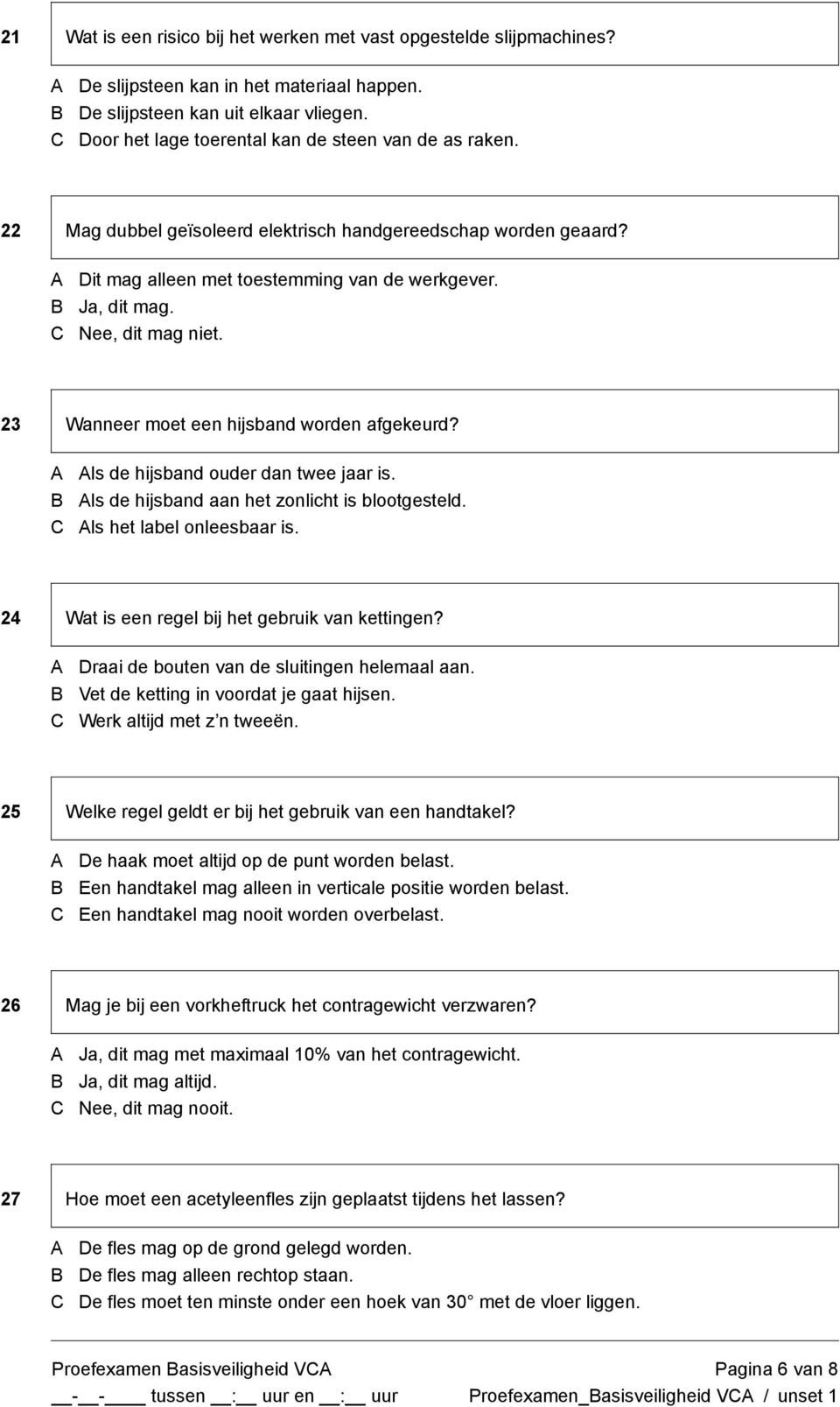 Nee, dit mag niet. 23 Wanneer moet een hijsband worden afgekeurd? ls de hijsband ouder dan twee jaar is. ls de hijsband aan het zonlicht is blootgesteld. ls het label onleesbaar is.