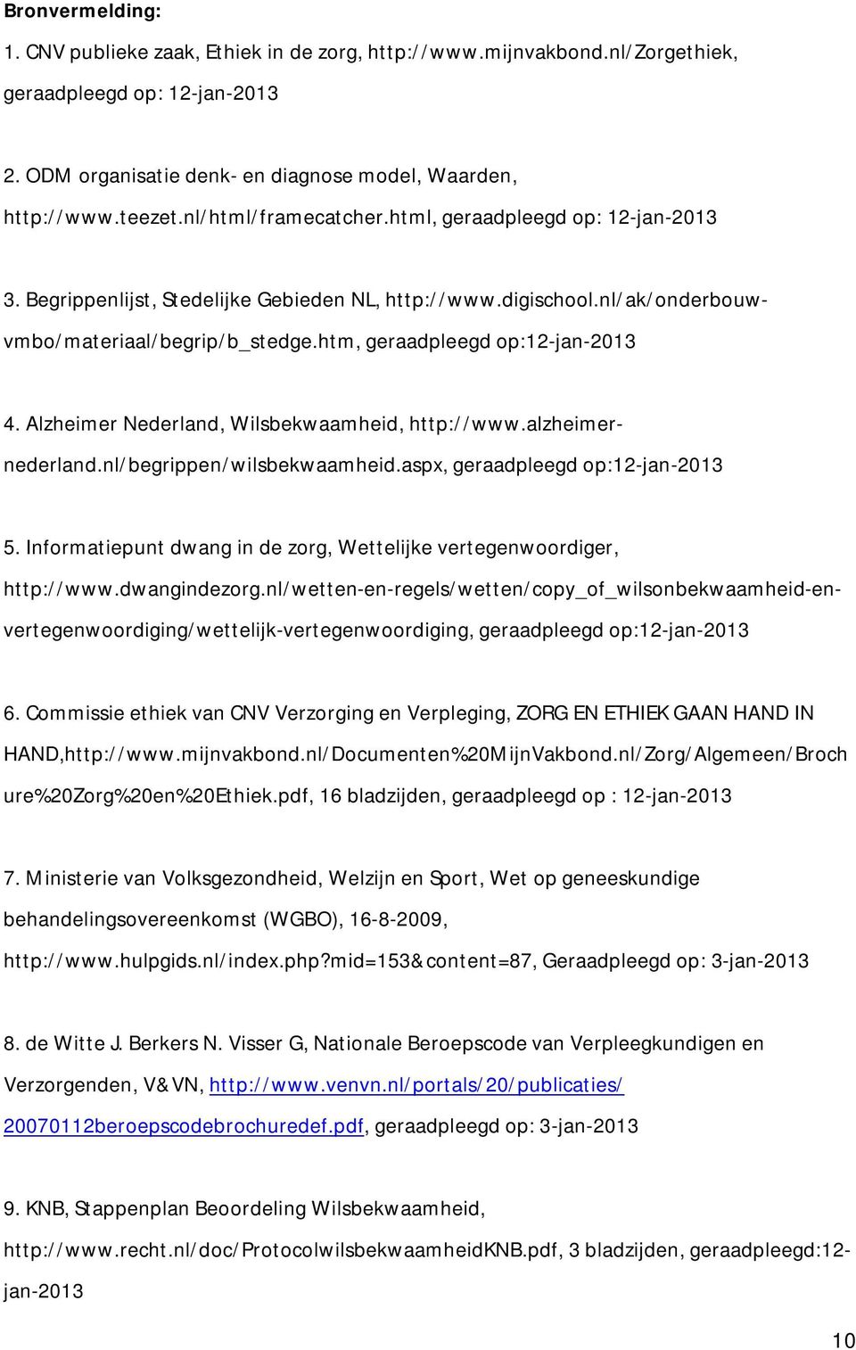 htm, geraadpleegd op:12-jan-2013 4. Alzheimer Nederland, Wilsbekwaamheid, http://www.alzheimernederland.nl/begrippen/wilsbekwaamheid.aspx, geraadpleegd op:12-jan-2013 5.