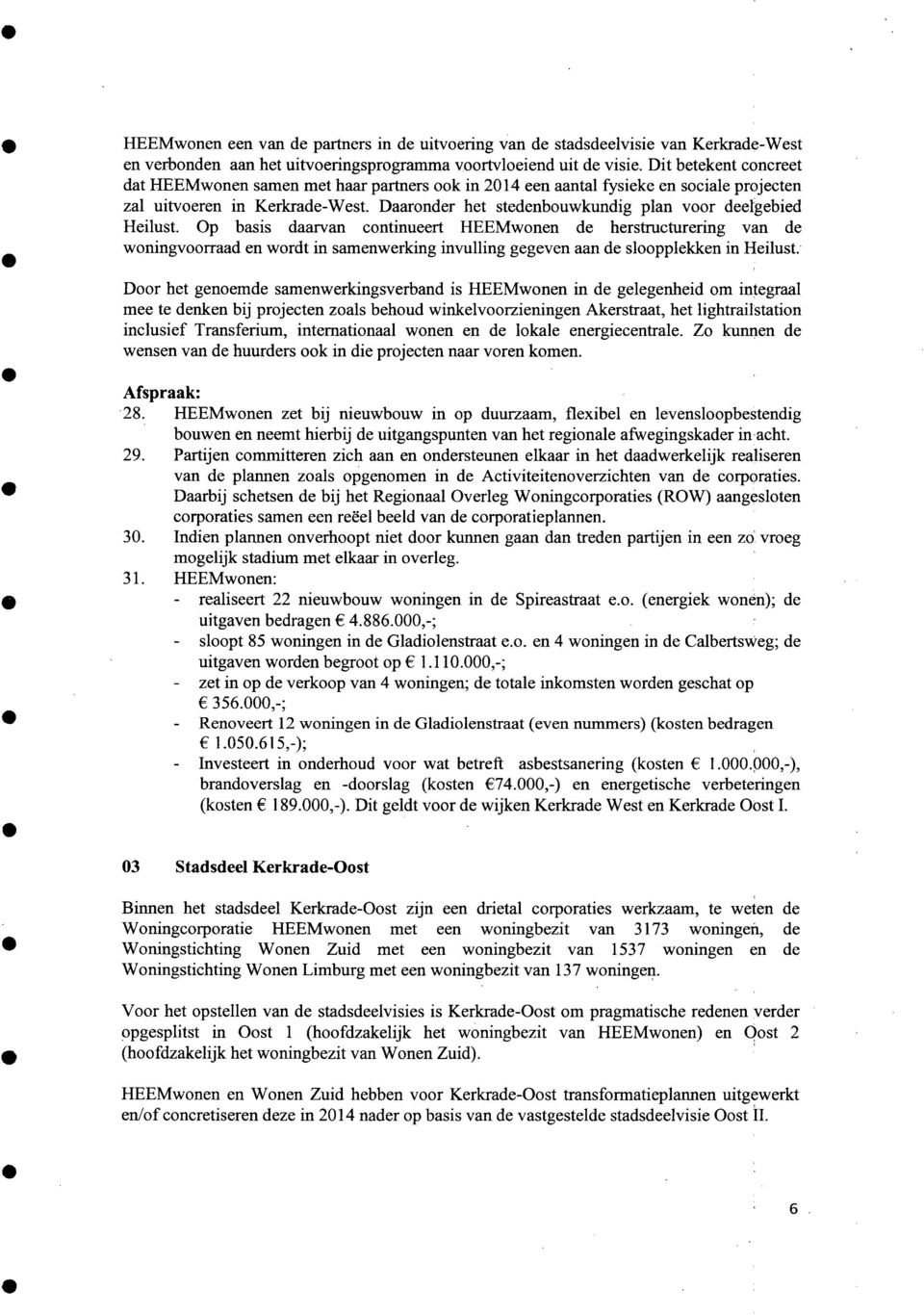 p bsis drvn continuee HEEMwonen de herstmcturering vn de woningvoorrd en wordt in smenwerking invulling gegeven n de sloopplekken in Heilust.