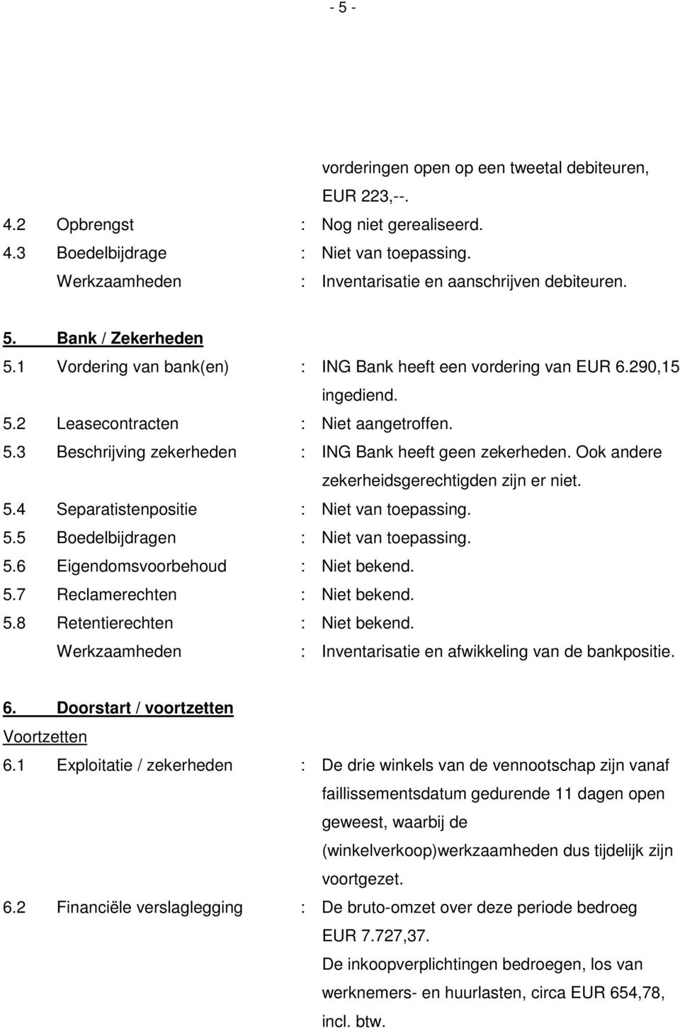 Ook andere zekerheidsgerechtigden zijn er niet. 5.4 Separatistenpositie : Niet van toepassing. 5.5 Boedelbijdragen : Niet van toepassing. 5.6 Eigendomsvoorbehoud : Niet bekend. 5.7 Reclamerechten : Niet bekend.