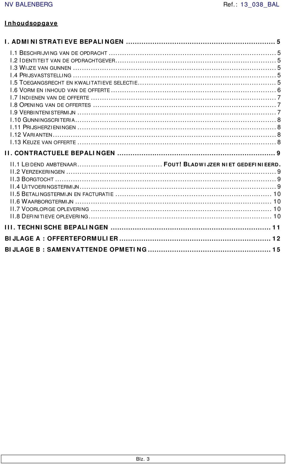 .. 8 I.13 KEUZE VAN OFFERTE... 8 II. CONTRACTUELE BEPALINGEN... 9 II.1 LEIDEND AMBTENAAR... FOUT! BLADWIJZER NIET GEDEFINIEERD. II.2 VERZEKERINGEN... 9 II.3 BORGTOCHT... 9 II.4 UITVOERINGSTERMIJN.