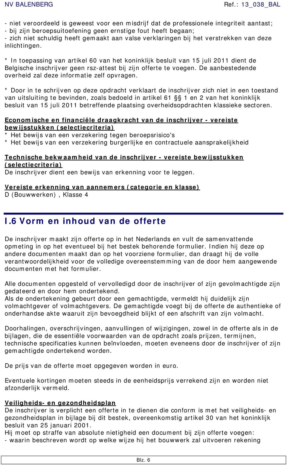 * In toepassing van artikel 60 van het koninklijk besluit van 15 juli 2011 dient de Belgische inschrijver geen rsz-attest bij zijn offerte te voegen.