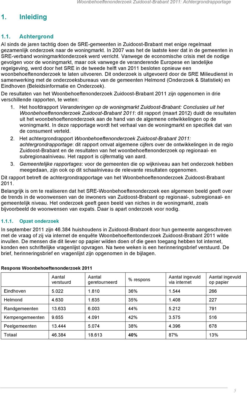 Vanwege de economische crisis met de nodige gevolgen voor de woningmarkt, maar ook vanwege de veranderende Europese en landelijke regelgeving, werd door het SRE in de tweede helft van 2011 besloten