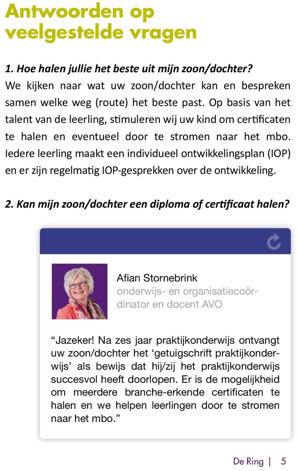 Iedere leerling maakt een individueel ontwikkelingsplan (IOP) en er zijn regelmatig IOP-gesprekken over de ontwikkeling. 2. Kan mijn zoon/dochter een diploma of certificaat halen?