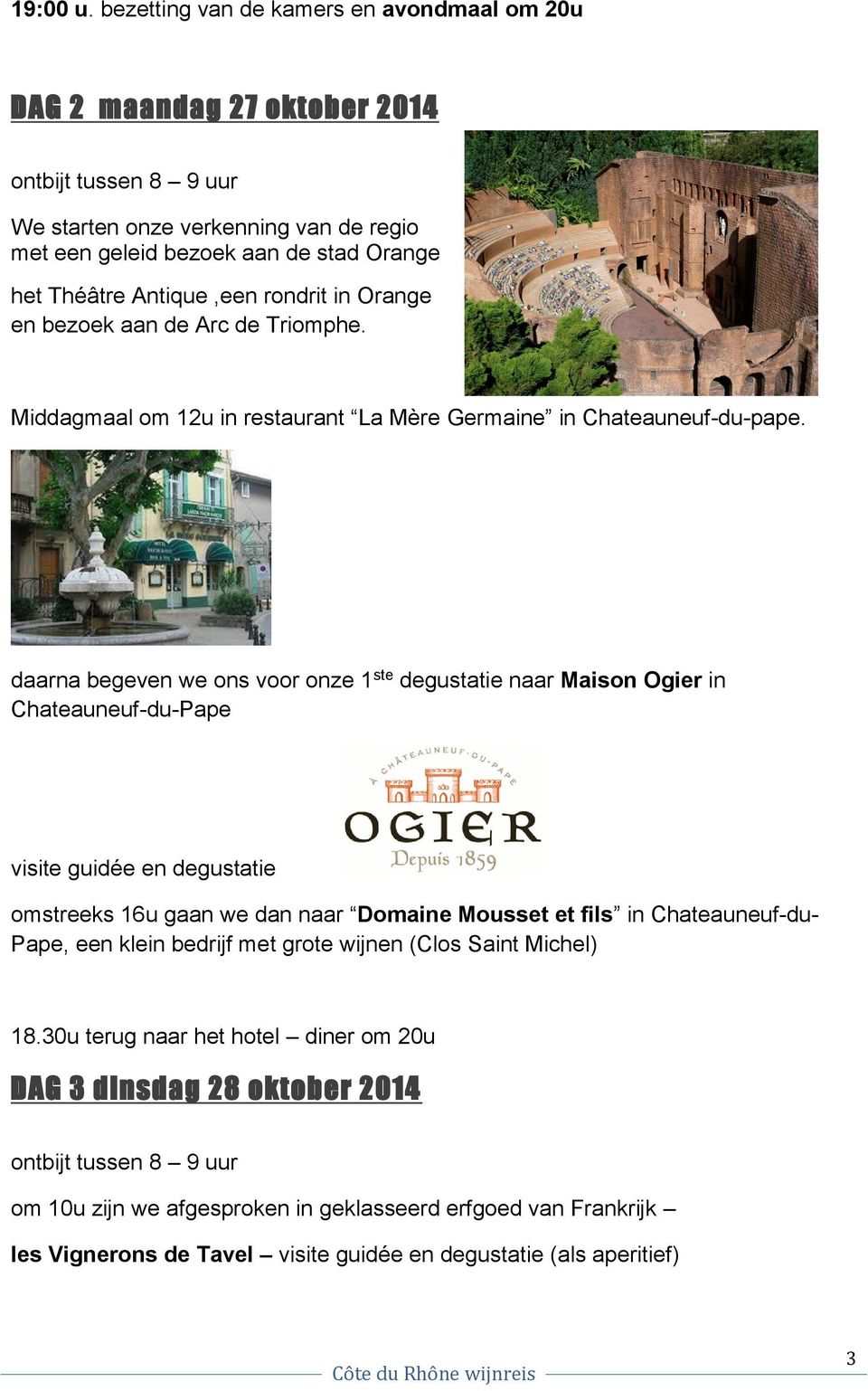 Antique,een rondrit in Orange en bezoek aan de Arc de Triomphe. Middagmaal om 12u in restaurant La Mère Germaine in Chateauneuf-du-pape.