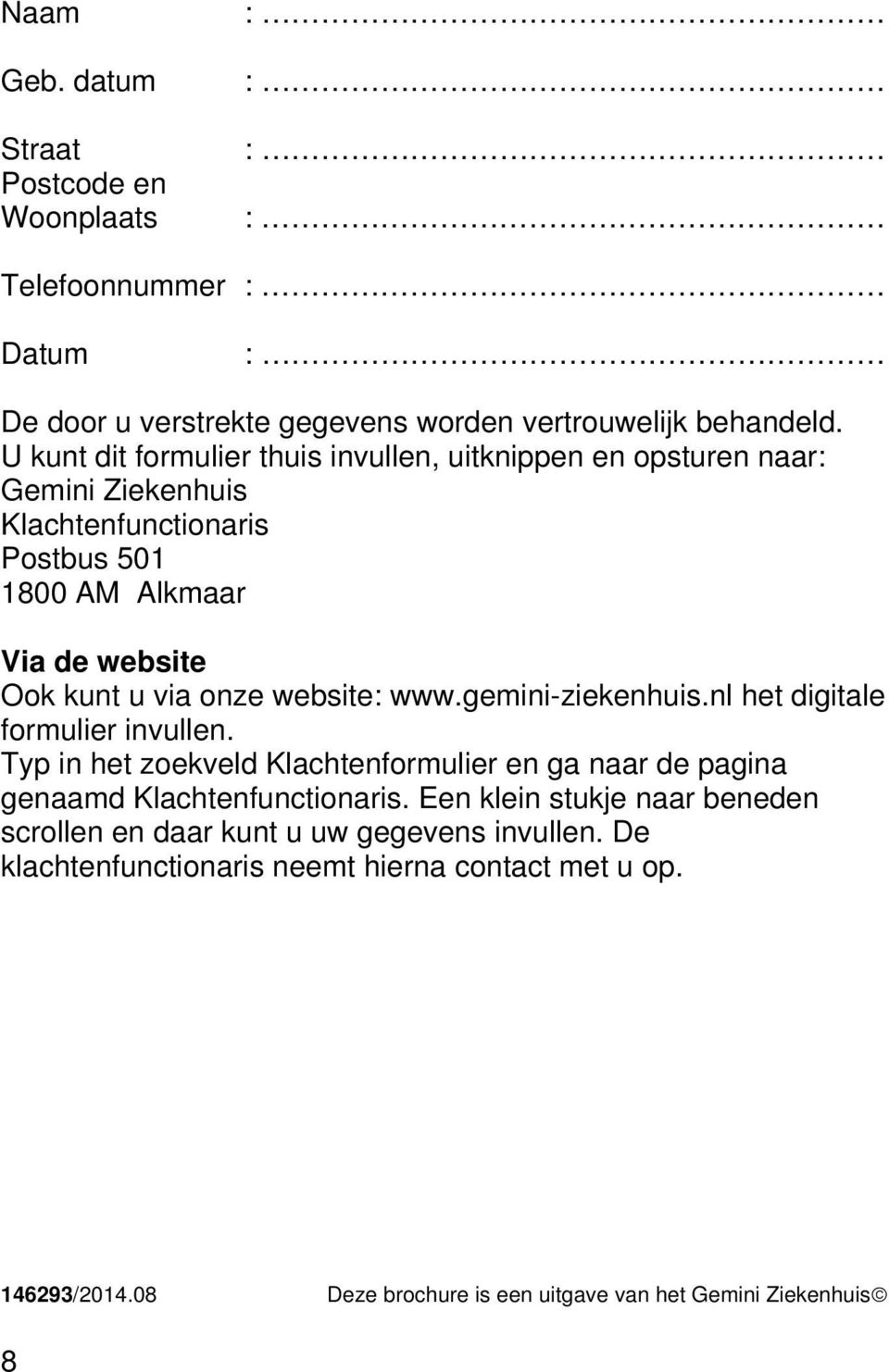 onze website: www.gemini-ziekenhuis.nl het digitale formulier invullen. Typ in het zoekveld Klachtenformulier en ga naar de pagina genaamd Klachtenfunctionaris.