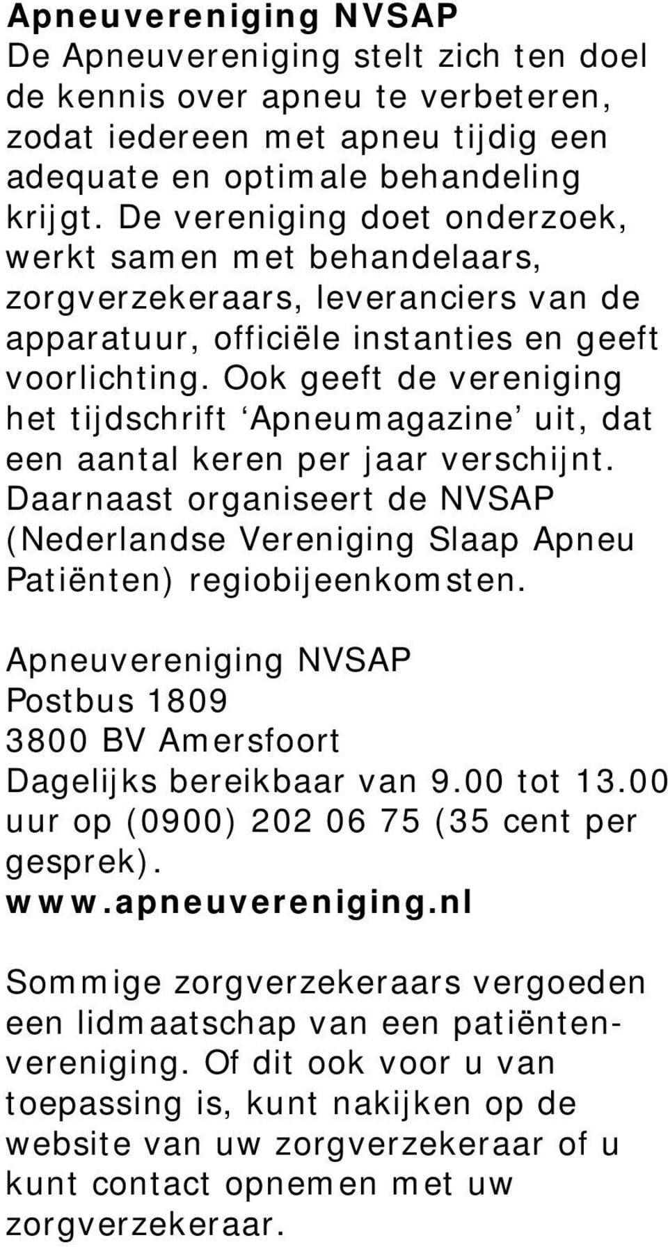 Ook geeft de vereniging het tijdschrift Apneumagazine uit, dat een aantal keren per jaar verschijnt. Daarnaast organiseert de NVSAP (Nederlandse Vereniging Slaap Apneu Patiënten) regiobijeenkomsten.
