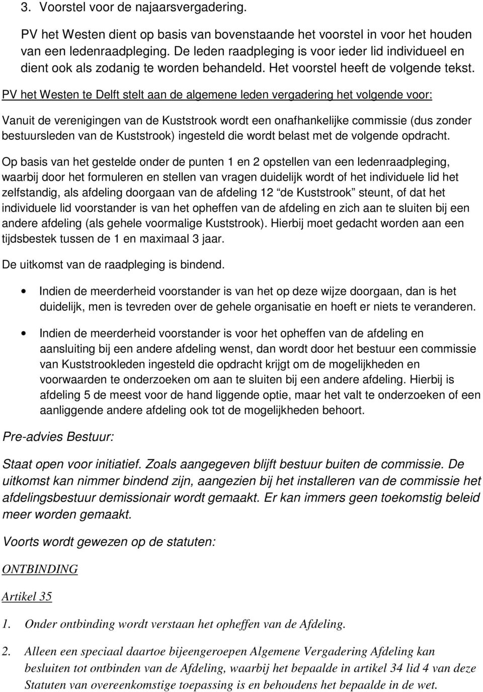 PV het Westen te Delft stelt aan de algemene leden vergadering het volgende voor: Vanuit de verenigingen van de Kuststrook wordt een onafhankelijke commissie (dus zonder bestuursleden van de