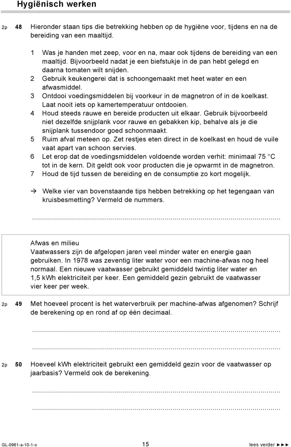 2 Gebruik keukengerei dat is schoongemaakt met heet water en een afwasmiddel. 3 Ontdooi voedingsmiddelen bij voorkeur in de magnetron of in de koelkast. Laat nooit iets op kamertemperatuur ontdooien.