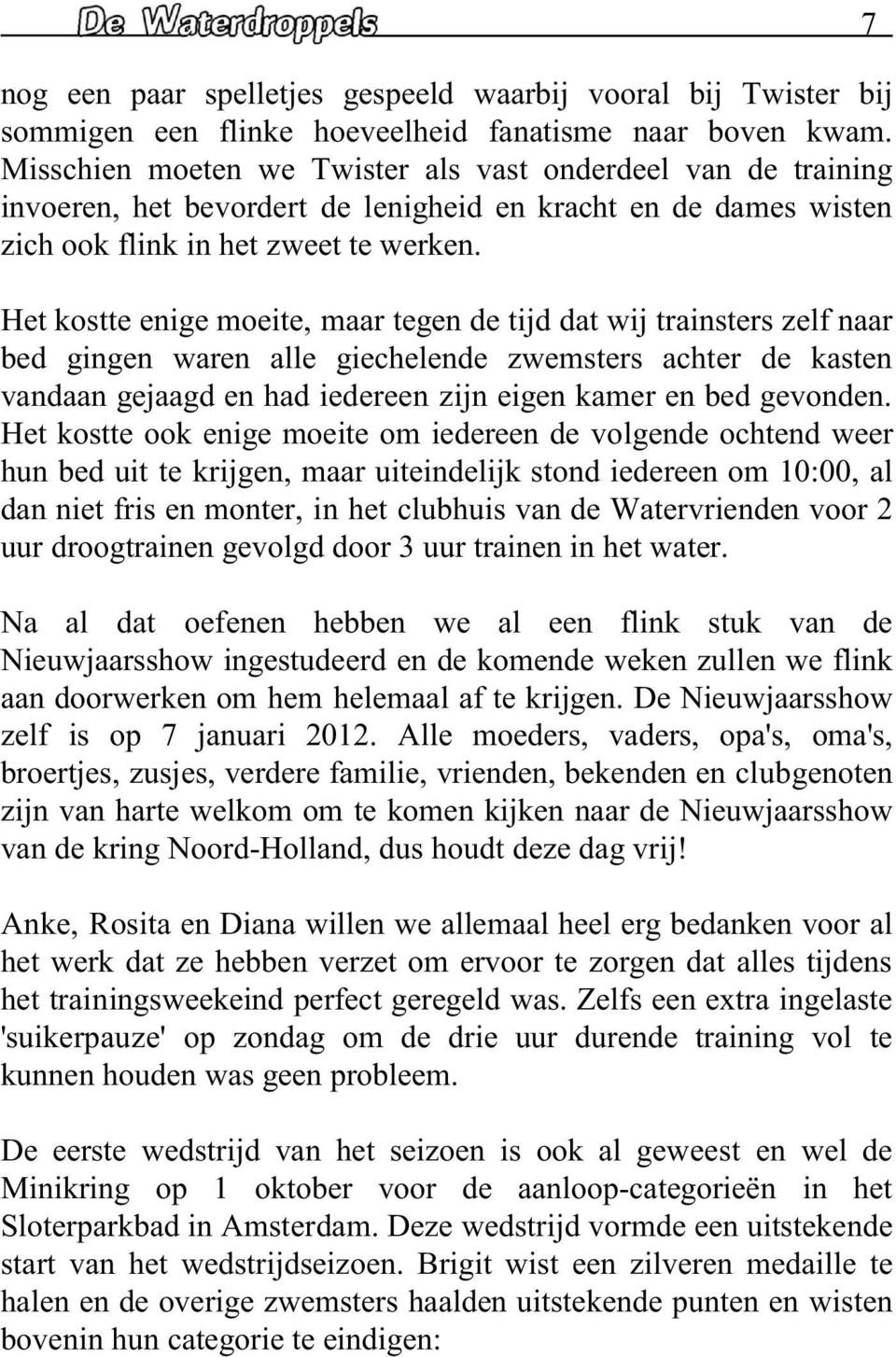 Het kostte enige moeite, maar tegen de tijd dat wij trainsters zelf naar bed gingen waren alle giechelende zwemsters achter de kasten vandaan gejaagd en had iedereen zijn eigen kamer en bed gevonden.