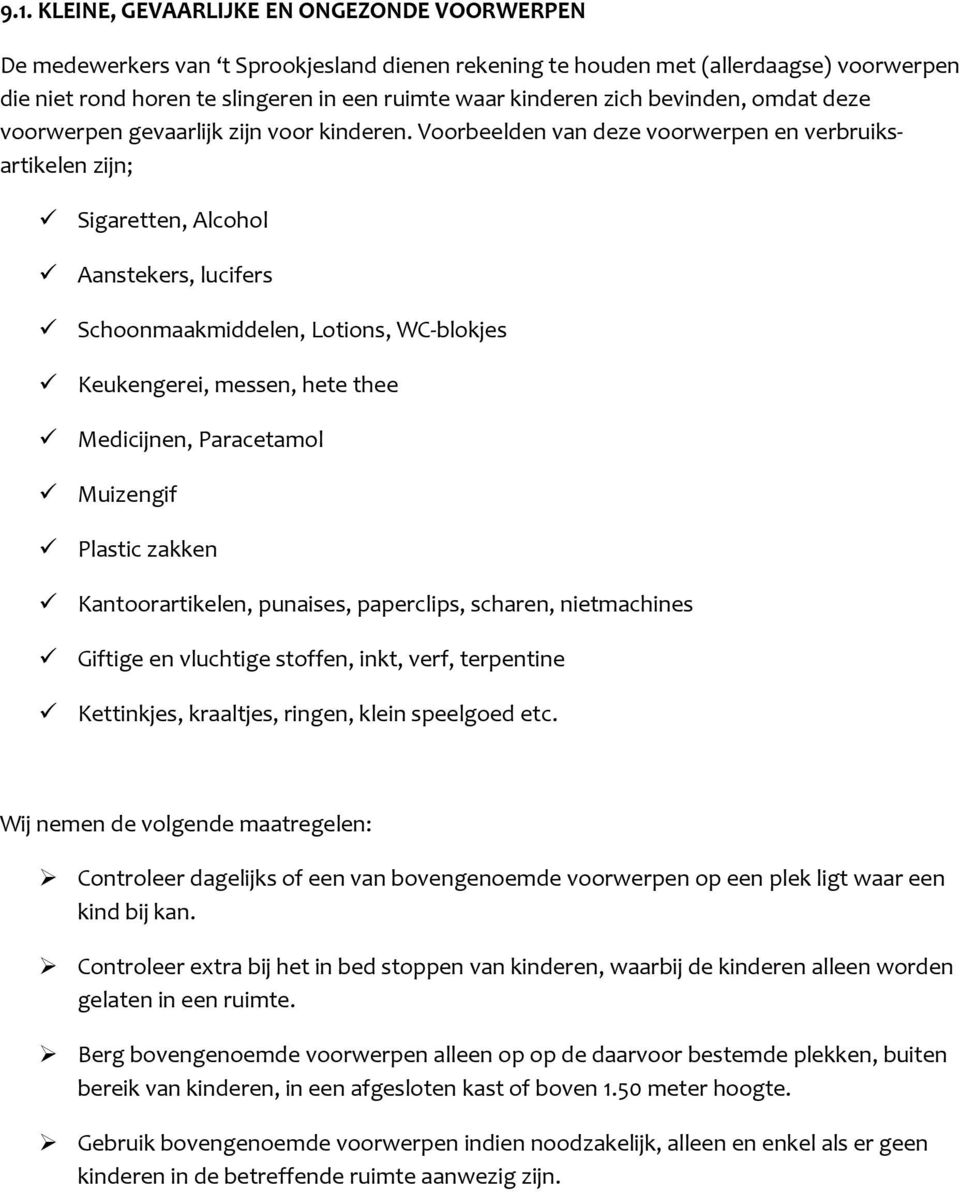 Voorbeelden van deze voorwerpen en verbruiksartikelen zijn; Sigaretten, Alcohol Aanstekers, lucifers Schoonmaakmiddelen, Lotions, WC-blokjes Keukengerei, messen, hete thee Medicijnen, Paracetamol