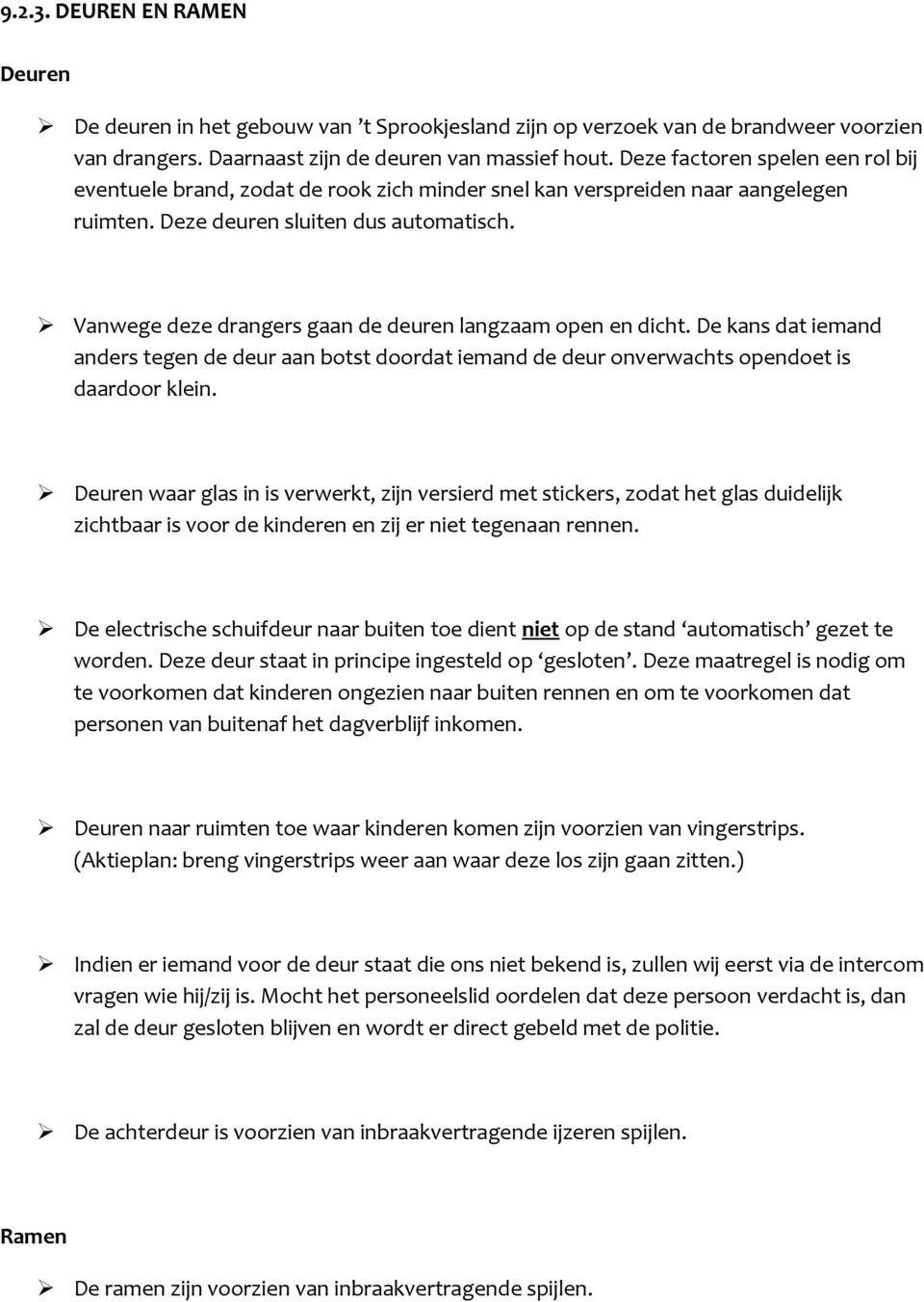 Vanwege deze drangers gaan de deuren langzaam open en dicht. De kans dat iemand anders tegen de deur aan botst doordat iemand de deur onverwachts opendoet is daardoor klein.