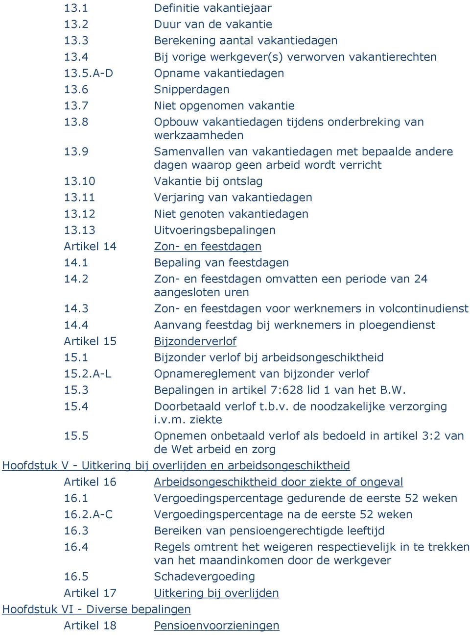 10 Vakantie bij ontslag 13.11 Verjaring van vakantiedagen 13.12 Niet genoten vakantiedagen 13.13 Uitvoeringsbepalingen Artikel 14 Zon- en feestdagen 14.1 Bepaling van feestdagen 14.