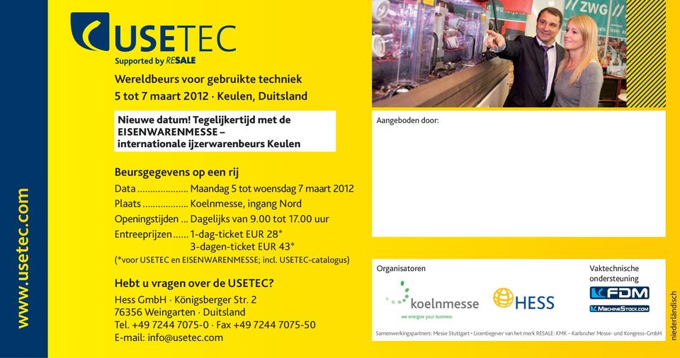 .. Koelnmesse, ingang Nord Openingstijden... Dagelijks van 9.00 tot 17.00 uur Entreeprijzen... 1-dag-ticket EUR 28* 3-dagen-ticket EUR 43* (*voor USETEC en EISENWARENMESSE; incl.