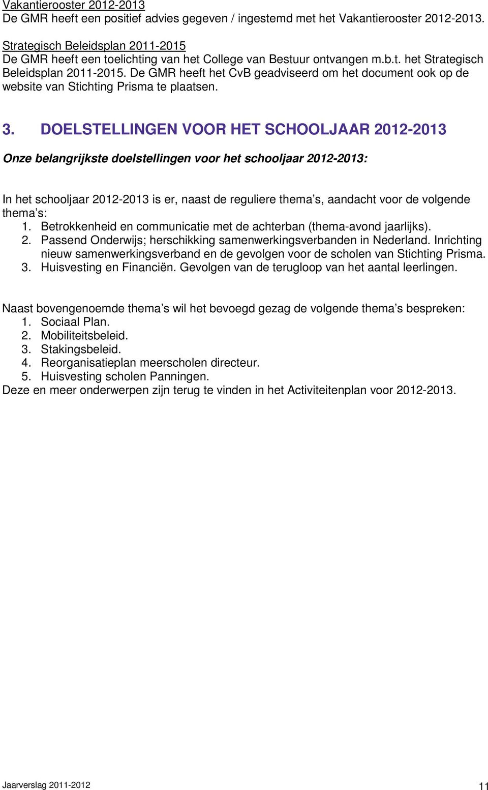 De GMR heeft het CvB geadviseerd om het document ook op de website van Stichting Prisma te plaatsen. 3.