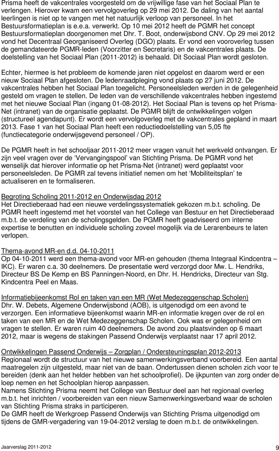 Op 10 mei 2012 heeft de PGMR het concept Bestuursformatieplan doorgenomen met Dhr. T. Boot, onderwijsbond CNV. Op 29 mei 2012 vond het Decentraal Georganiseerd Overleg (DGO) plaats.