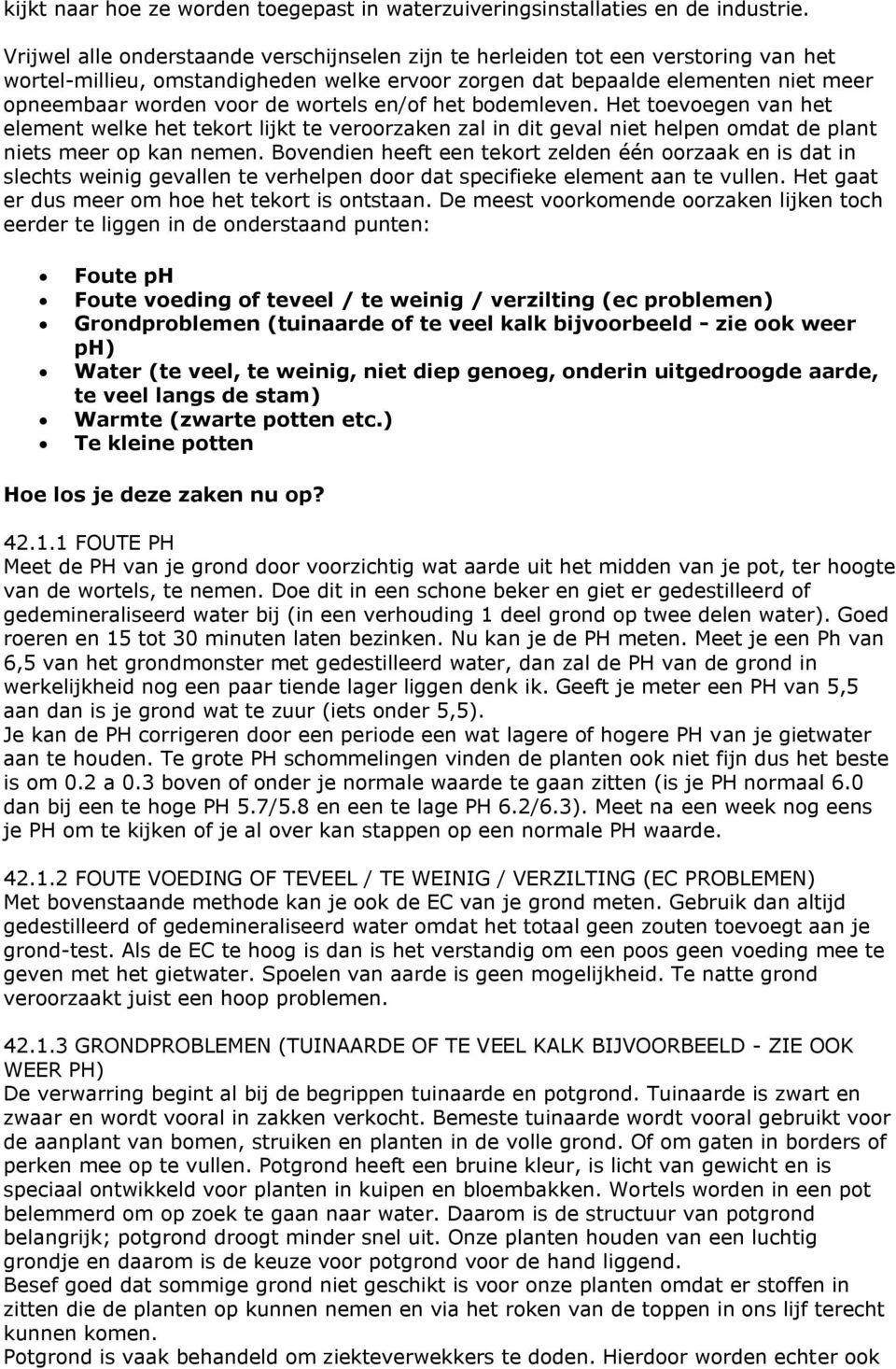 wortels en/of het bodemleven. Het toevoegen van het element welke het tekort lijkt te veroorzaken zal in dit geval niet helpen omdat de plant niets meer op kan nemen.