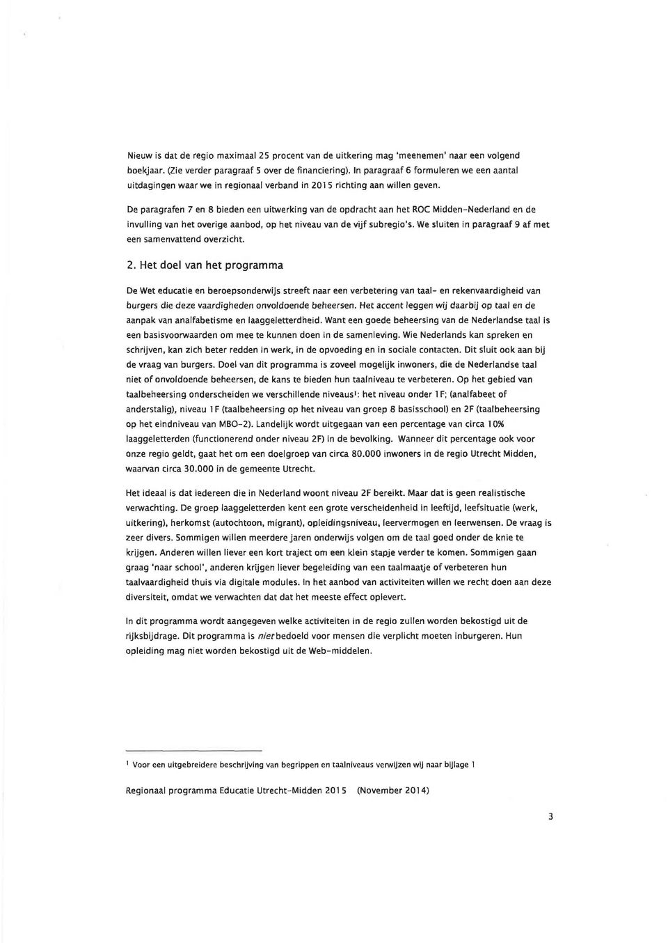 De paragrafen 7 en 8 bieden een uitwerking van de opdracht aan het ROC Midden-Nederland en de invulling van het overige aanbod, op het niveau van de vijf subregio's.