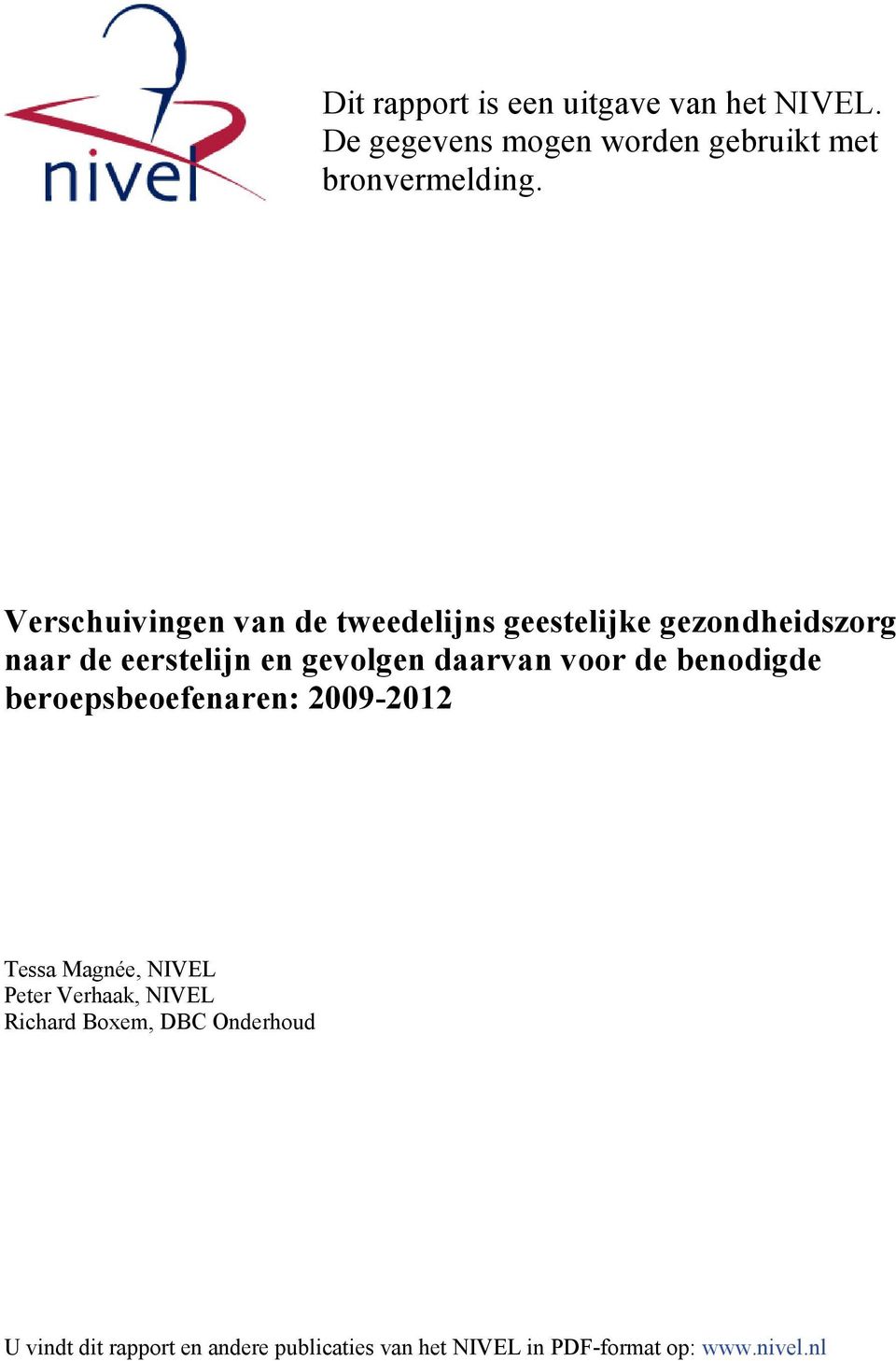 voor de benodigde beroepsbeoefenaren: 2009-2012 Tessa Magnée, NIVEL Peter Verhaak, NIVEL Richard