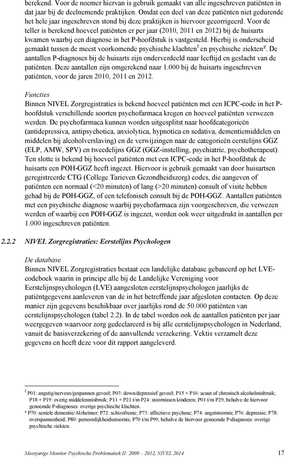 Voor de teller is berekend hoeveel patiënten er per jaar (2010, 2011 en 2012) bij de huisarts kwamen waarbij een diagnose in het P-hoofdstuk is vastgesteld.