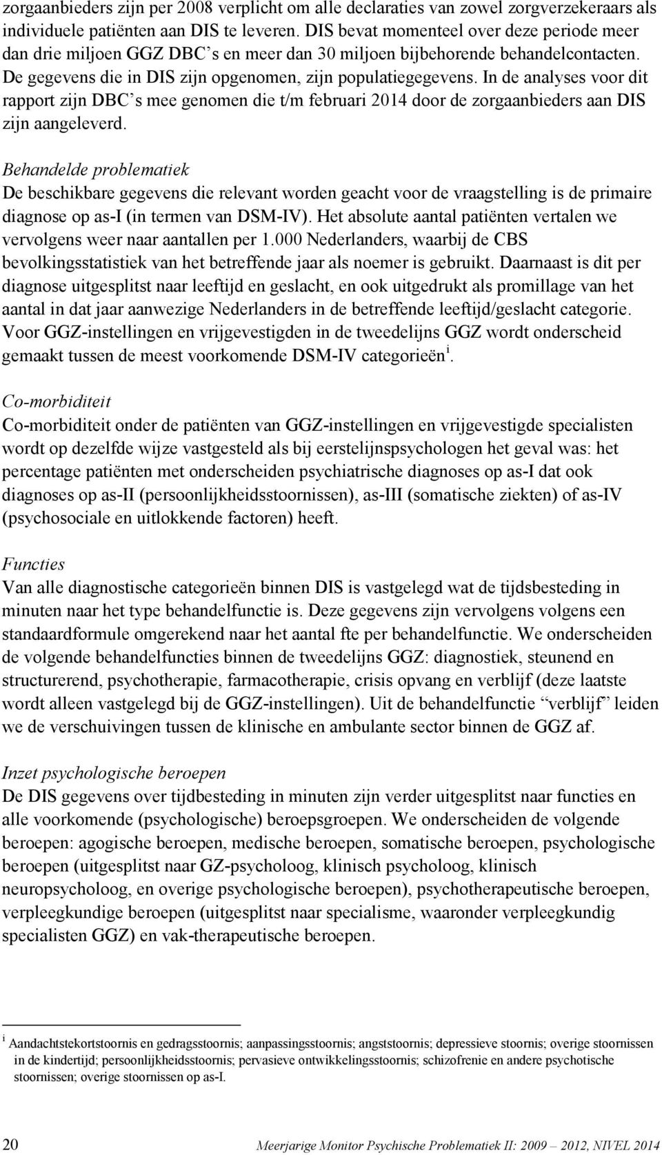 In de analyses voor dit rapport zijn DBC s mee genomen die t/m februari 2014 door de zorgaanbieders aan DIS zijn aangeleverd.