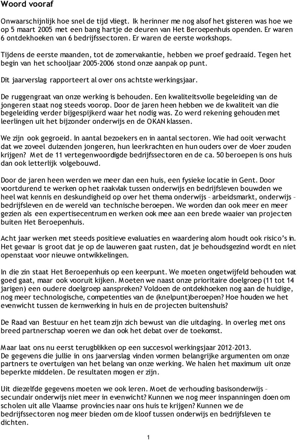 Tegen het begin van het schooljaar 2005-2006 stond onze aanpak op punt. Dit jaarverslag rapporteert al over ons achtste werkingsjaar. De ruggengraat van onze werking is behouden.