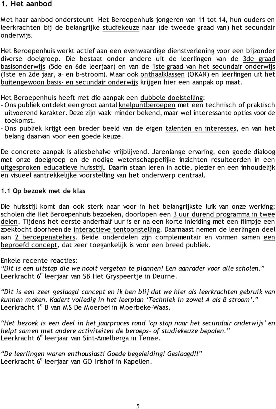 Die bestaat onder andere uit de leerlingen van de 3de graad basisonderwijs (5de en 6de leerjaar) en van de 1ste graad van het secundair onderwijs (1ste en 2de jaar, a en b-stroom).