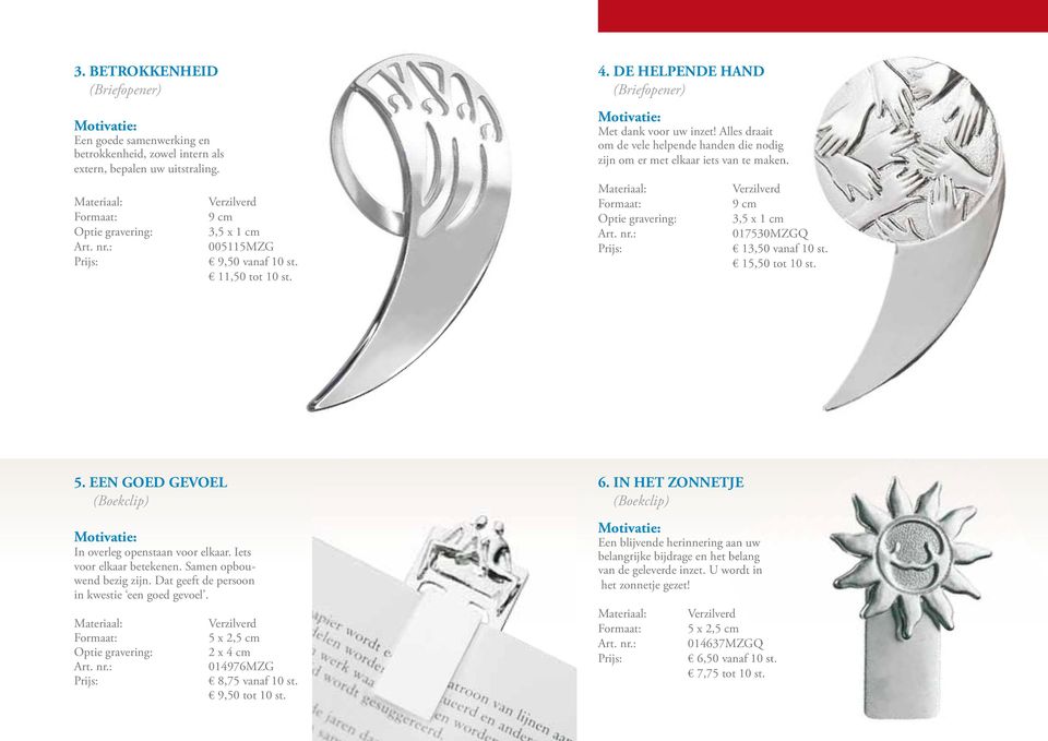 Optie gravering: Verzilverd 9 cm 3,5 x 1 cm 017530MZGQ 13,50 vanaf 10 st. 15,50 tot 10 st. 5. EEN GOED GEVOEL (Boekclip) In overleg openstaan voor elkaar. Iets voor elkaar betekenen.