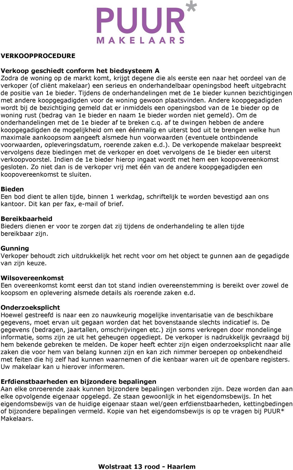 Andere koopgegadigden wordt bij de bezichtiging gemeld dat er inmiddels een openingsbod van de 1e bieder op de woning rust (bedrag van 1e bieder en naam 1e bieder worden niet gemeld).