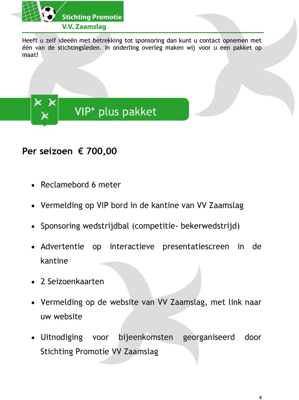 VIP* plus pakket Per seizoen 700,00 Reclamebord 6 meter Vermelding op VIP bord in de kantine van VV Zaamslag Sponsoring wedstrijdbal