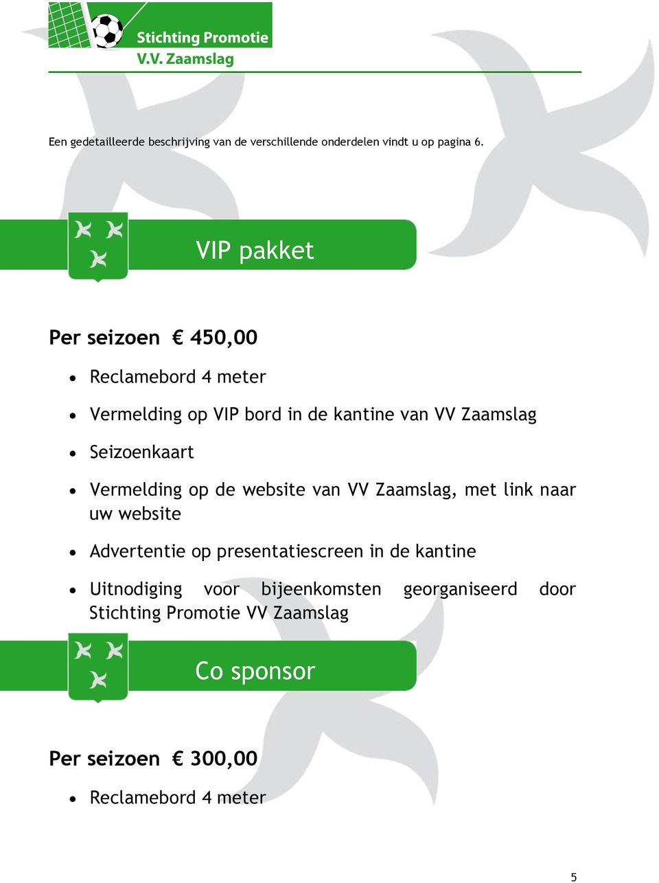 Seizoenkaart Vermelding op de website van VV Zaamslag, met link naar uw website Advertentie op