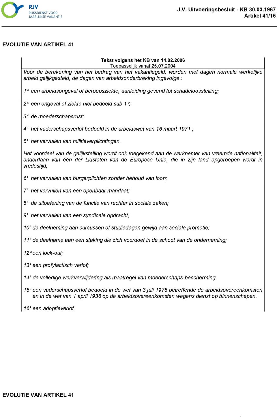 schadeloosstelling; 2 een ongeval of ziekte niet bedoeld sub 1 ; 3 de moederschapsrust; 4 het vaderschapsverlof bedoeld in de arbeidswet van 16 maart 1971 ; 5 het vervullen van militieverplichtingen.