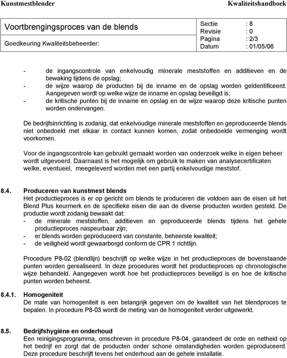 Aangegeven wordt op welke wijze de inname en opslag beveiligd is; - de kritische punten bij de inname en opslag en de wijze waarop deze kritische punten worden ondervangen.