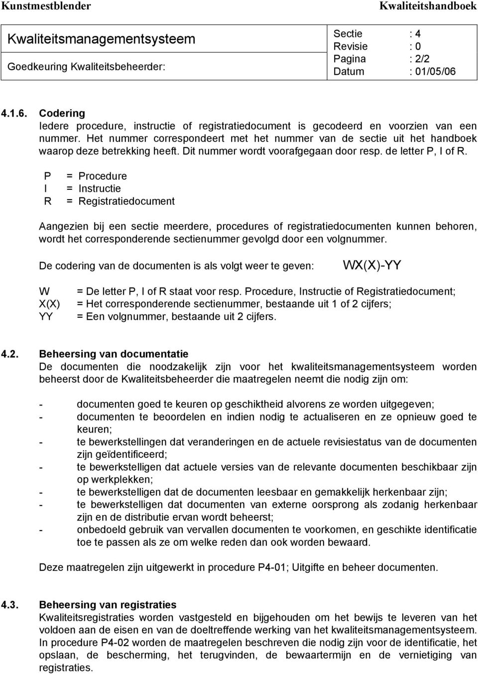 P I R = Procedure = Instructie = Registratiedocument Aangezien bij een sectie meerdere, procedures of registratiedocumenten kunnen behoren, wordt het corresponderende sectienummer gevolgd door een