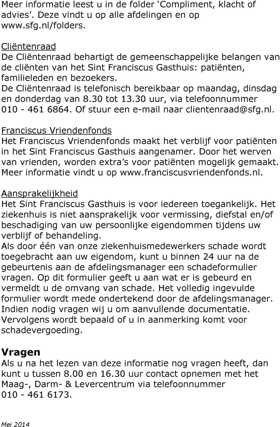 De Cliëntenraad is telefonisch bereikbaar op maandag, dinsdag en donderdag van 8.30 tot 13.30 uur, via telefoonnummer 010-461 6864. Of stuur een e-mail naar clientenraad@sfg.nl.