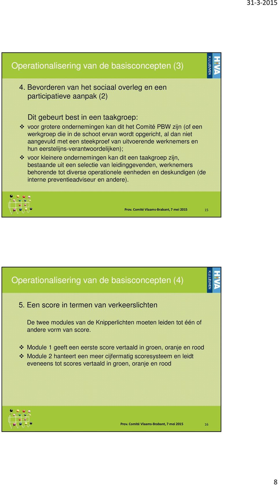 wordt opgericht, al dan niet aangevuld met een steekproef van uitvoerende werknemers en hun eerstelijns-verantwoordelijken); voor kleinere ondernemingen kan dit een taakgroep zijn, bestaande uit een